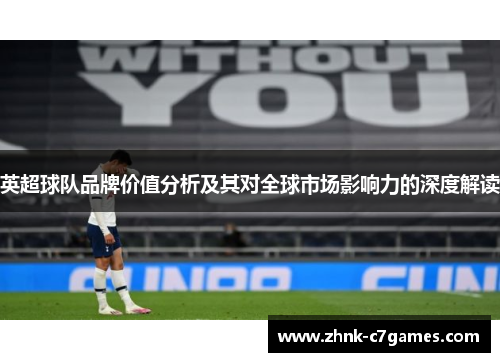 英超球队品牌价值分析及其对全球市场影响力的深度解读 英超球队品牌价值分析及其对全球市场影响力的深度解读