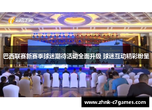 巴西联赛新赛季球迷期待活动全面升级 球迷互动精彩纷呈 巴西联赛新赛季球迷期待活动全面升级 球迷互动精彩纷呈