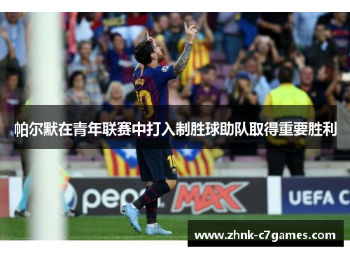 帕尔默在青年联赛中打入制胜球助队取得重要胜利 帕尔默在青年联赛中打入制胜球助队取得重要胜利