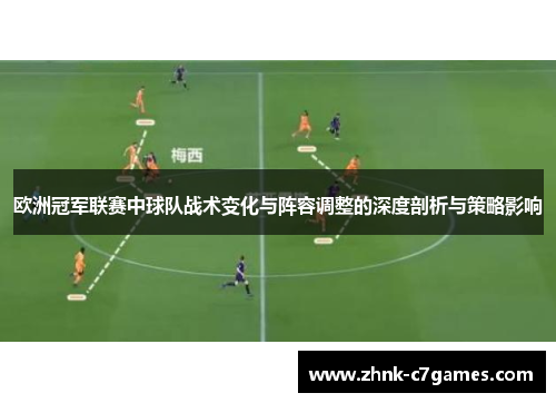 欧洲冠军联赛中球队战术变化与阵容调整的深度剖析与策略影响