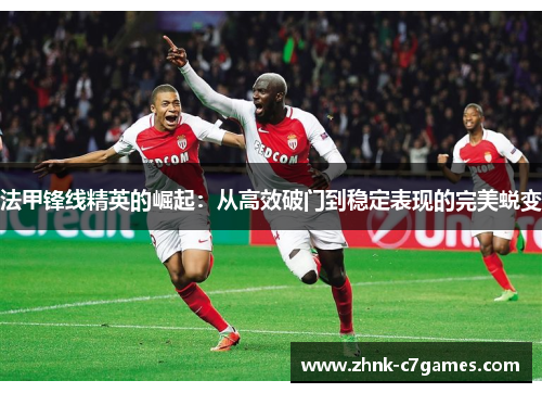 法甲锋线精英的崛起：从高效破门到稳定表现的完美蜕变
