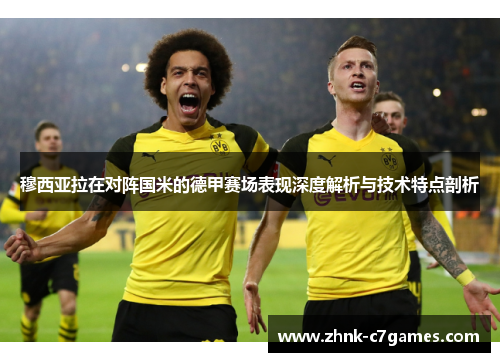 穆西亚拉在对阵国米的德甲赛场表现深度解析与技术特点剖析 穆西亚拉在对阵国米的德甲赛场表现深度解析与技术特点剖析