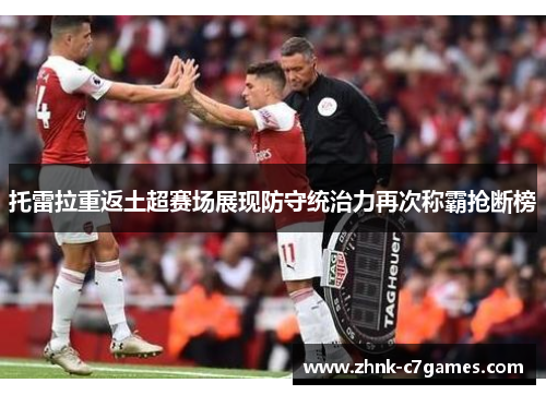 托雷拉重返土超赛场展现防守统治力再次称霸抢断榜