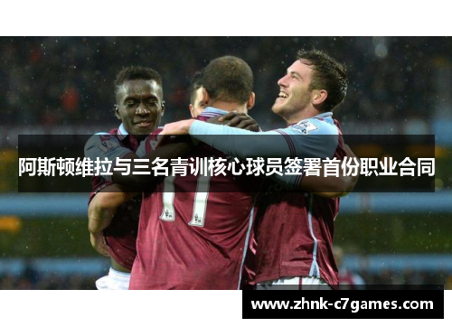 阿斯顿维拉与三名青训核心球员签署首份职业合同